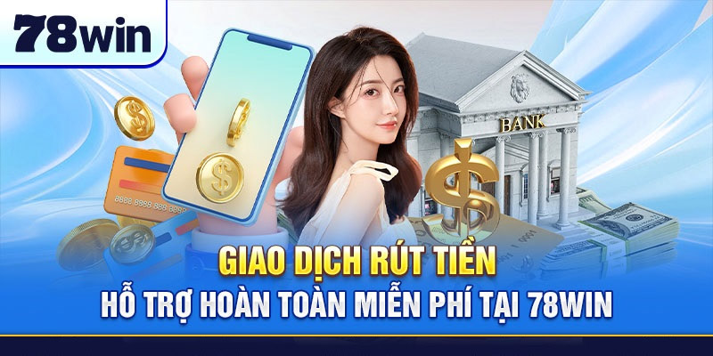 Rút Tiền 78WIN - Cách Thức Để Tối Ưu Hóa Quá Trình Rút Tiền